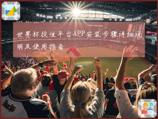世界杯投注平台APP安装步骤详细说明及使用指南